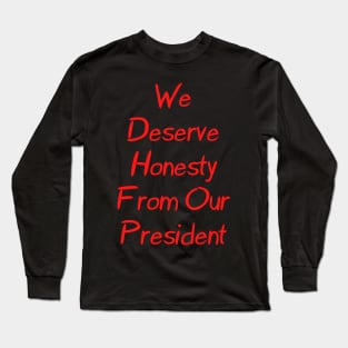 We Deserve Honesty From Our President Long Sleeve T-Shirt